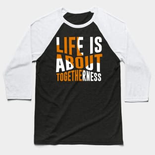 Life Is About Togetherness Baseball T-Shirt